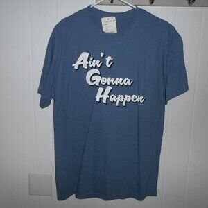 "Ain't Gonna Happen" Shirt-Medum- New with Tag